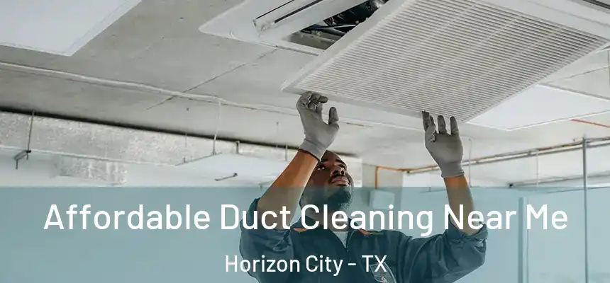 Affordable Duct Cleaning Near Me Horizon City - TX