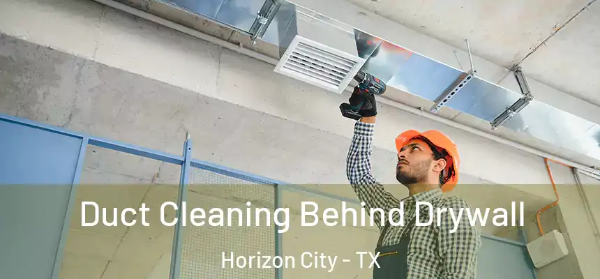  Duct Cleaning Behind Drywall Horizon City - TX